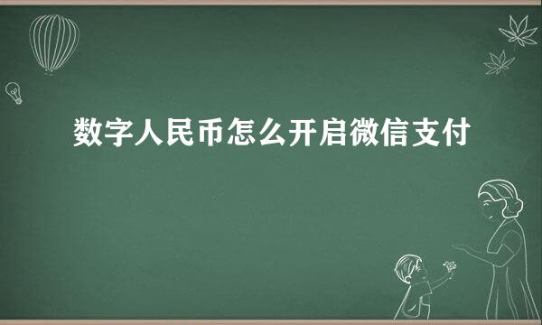 数字人民币怎么开启微信支付