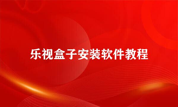 乐视盒子安装软件教程
