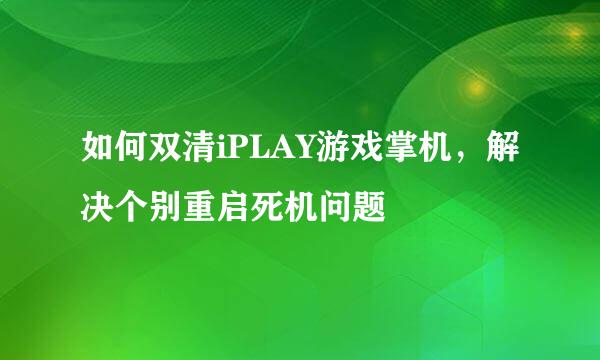 如何双清iPLAY游戏掌机，解决个别重启死机问题