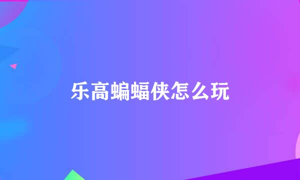 乐高蝙蝠侠怎么玩
