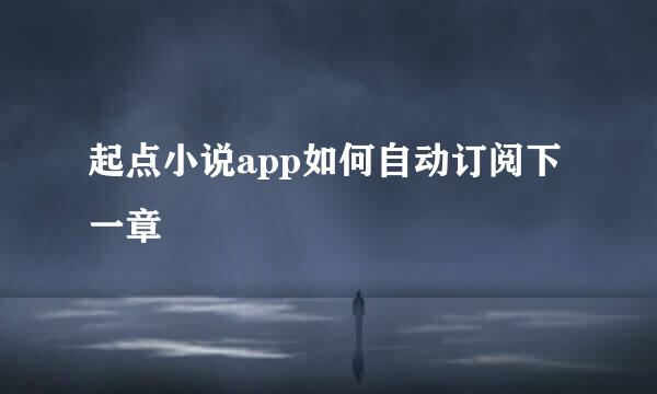 起点小说app如何自动订阅下一章