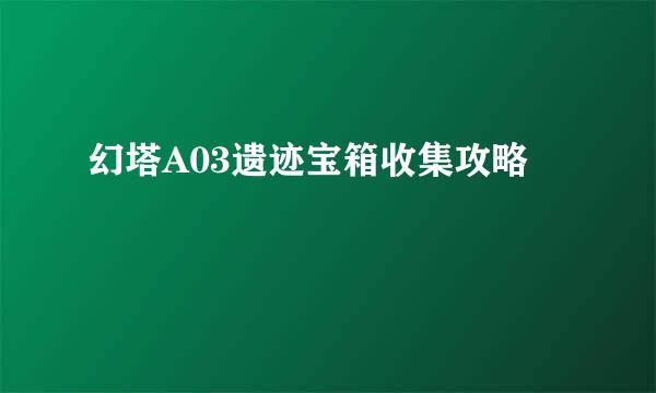 幻塔A03遗迹宝箱收集攻略