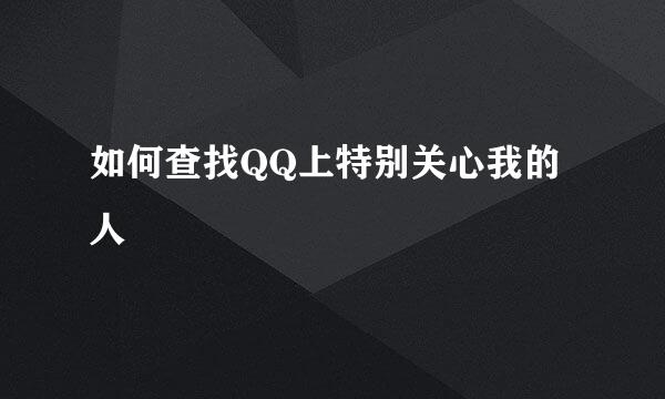 如何查找QQ上特别关心我的人