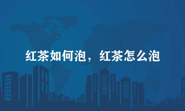 红茶如何泡，红茶怎么泡