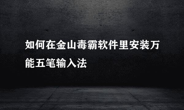 如何在金山毒霸软件里安装万能五笔输入法