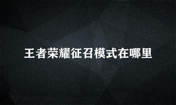 王者荣耀征召模式在哪里