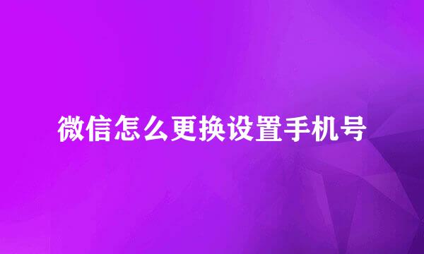 微信怎么更换设置手机号