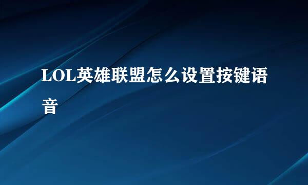 LOL英雄联盟怎么设置按键语音