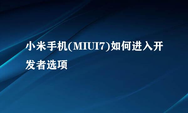 小米手机(MIUI7)如何进入开发者选项
