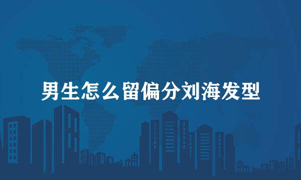 男生怎么留偏分刘海发型