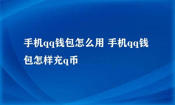 手机qq钱包怎么用 手机qq钱包怎样充q币