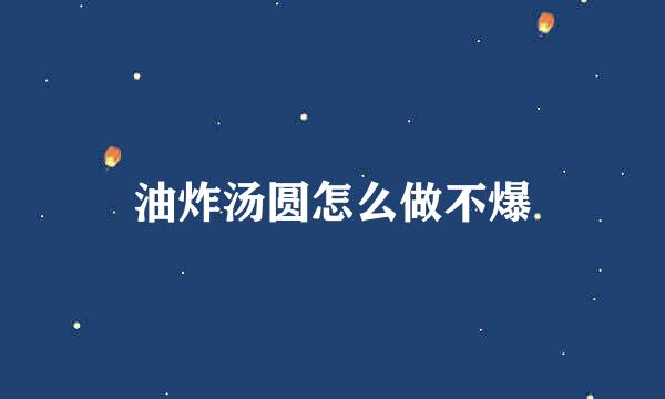 油炸汤圆怎么做不爆