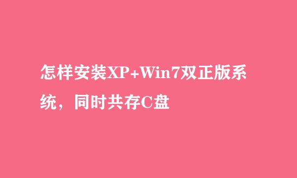 怎样安装XP+Win7双正版系统，同时共存C盘