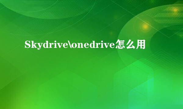 Skydrive\onedrive怎么用