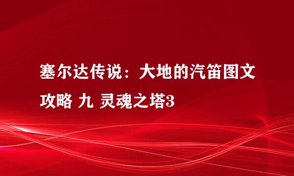 塞尔达传说：大地的汽笛图文攻略 九 灵魂之塔3