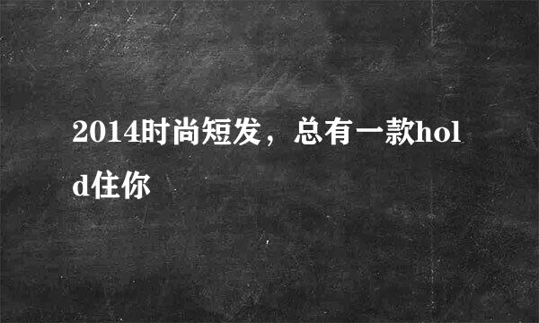 2014时尚短发，总有一款hold住你