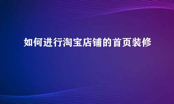 如何进行淘宝店铺的首页装修