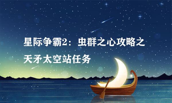 星际争霸2：虫群之心攻略之天矛太空站任务