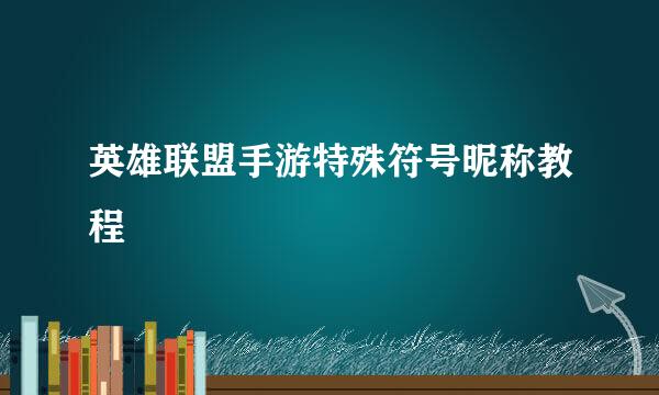 英雄联盟手游特殊符号昵称教程