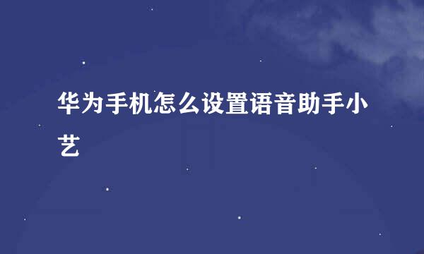 华为手机怎么设置语音助手小艺