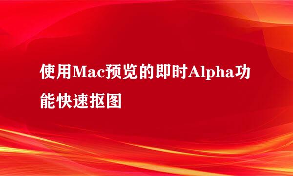 使用Mac预览的即时Alpha功能快速抠图