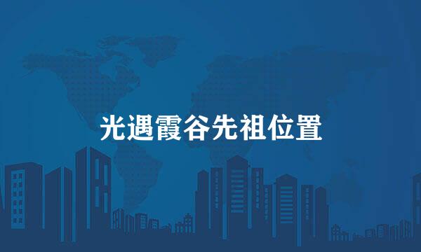 光遇霞谷先祖位置
