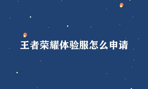 王者荣耀体验服怎么申请