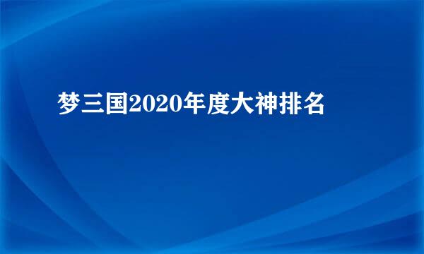 梦三国2020年度大神排名