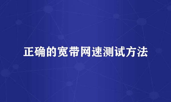 正确的宽带网速测试方法