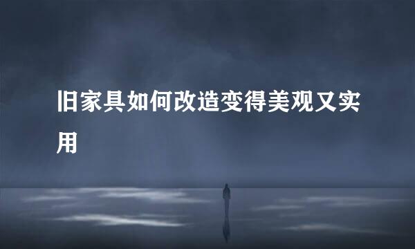 旧家具如何改造变得美观又实用