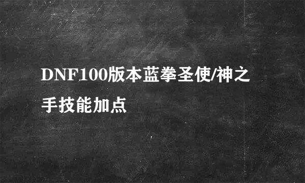 DNF100版本蓝拳圣使/神之手技能加点