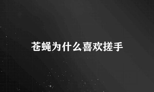 苍蝇为什么喜欢搓手