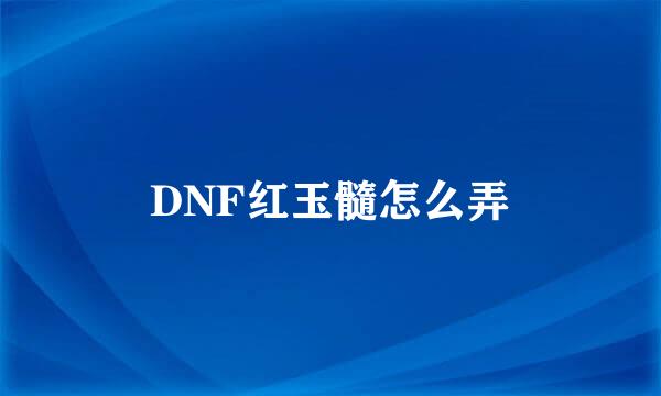 DNF红玉髓怎么弄
