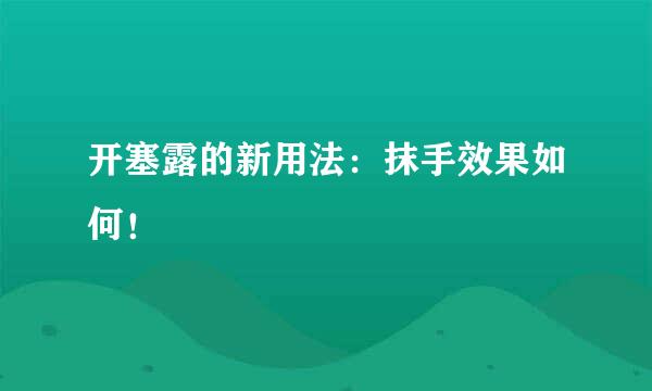 开塞露的新用法：抹手效果如何！