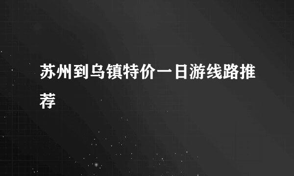 苏州到乌镇特价一日游线路推荐