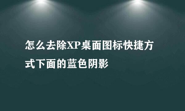 怎么去除XP桌面图标快捷方式下面的蓝色阴影