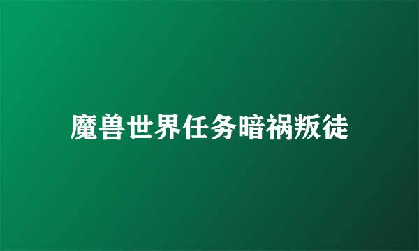 魔兽世界任务暗祸叛徒