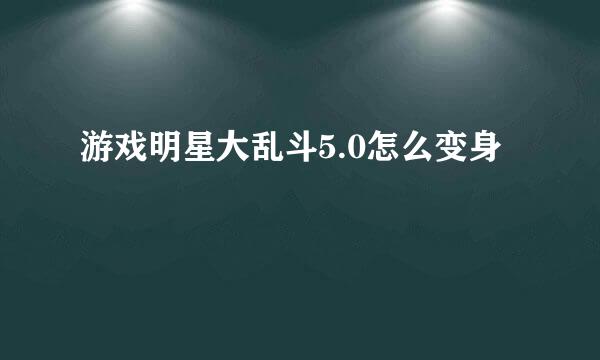 游戏明星大乱斗5.0怎么变身