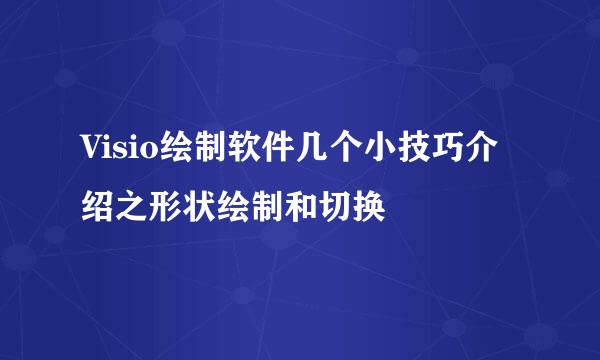 Visio绘制软件几个小技巧介绍之形状绘制和切换