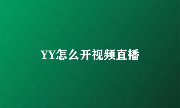 YY怎么开视频直播