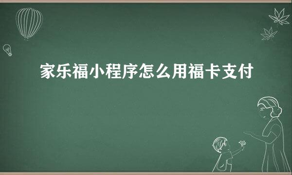 家乐福小程序怎么用福卡支付