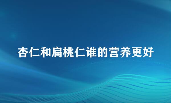 杏仁和扁桃仁谁的营养更好
