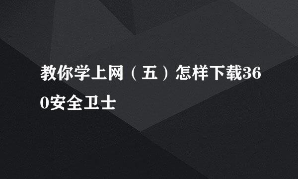 教你学上网（五）怎样下载360安全卫士