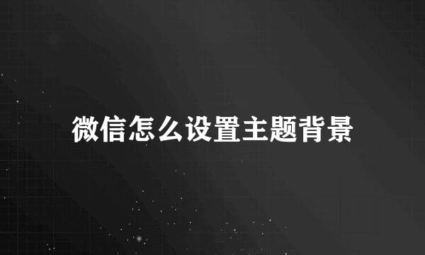 微信怎么设置主题背景