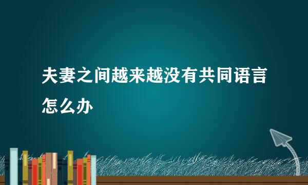 夫妻之间越来越没有共同语言怎么办