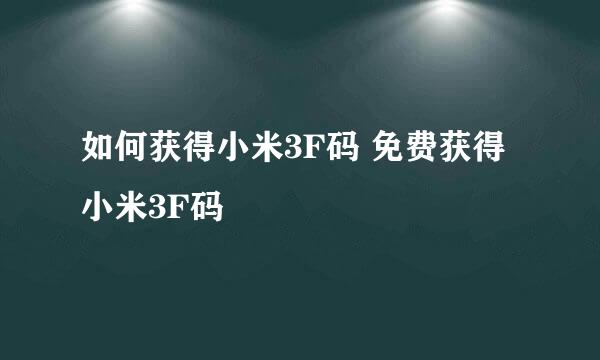 如何获得小米3F码 免费获得小米3F码