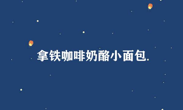 拿铁咖啡奶酪小面包