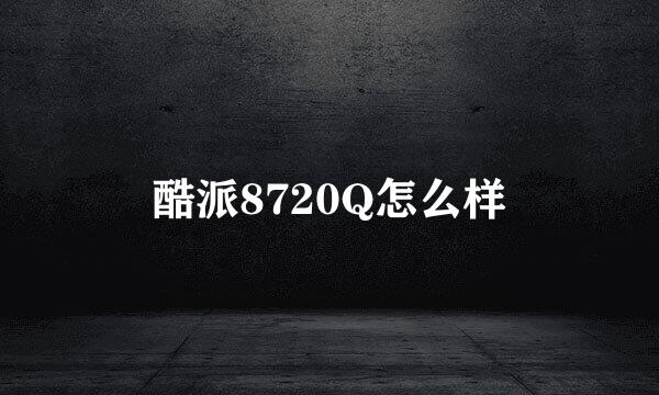 酷派8720Q怎么样