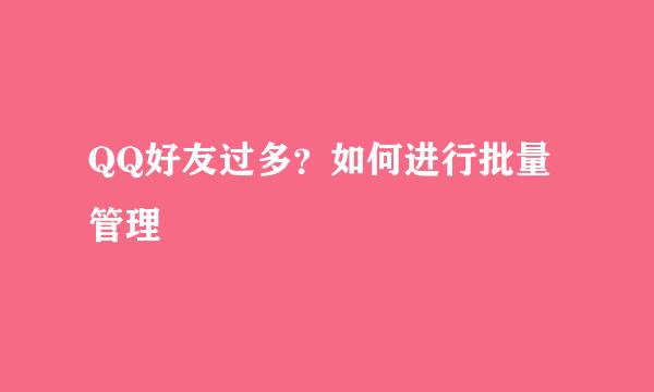 QQ好友过多？如何进行批量管理