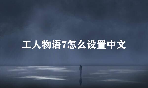 工人物语7怎么设置中文